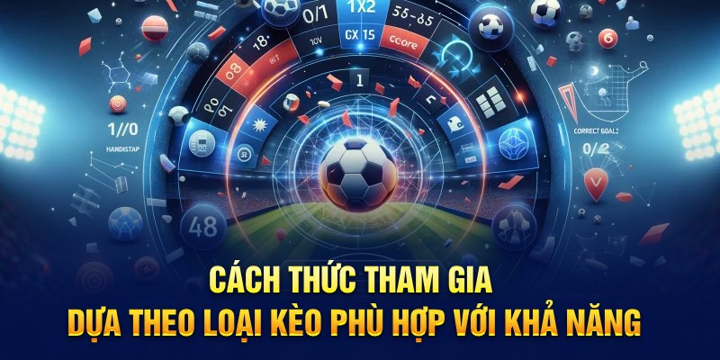 Cách thức tham gia dựa theo loại kèo phù hợp với khả năng 